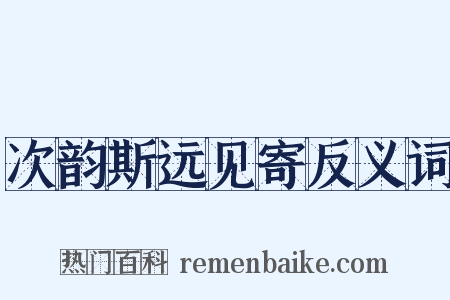 次韵斯远见寄反义词是什么意思的图片